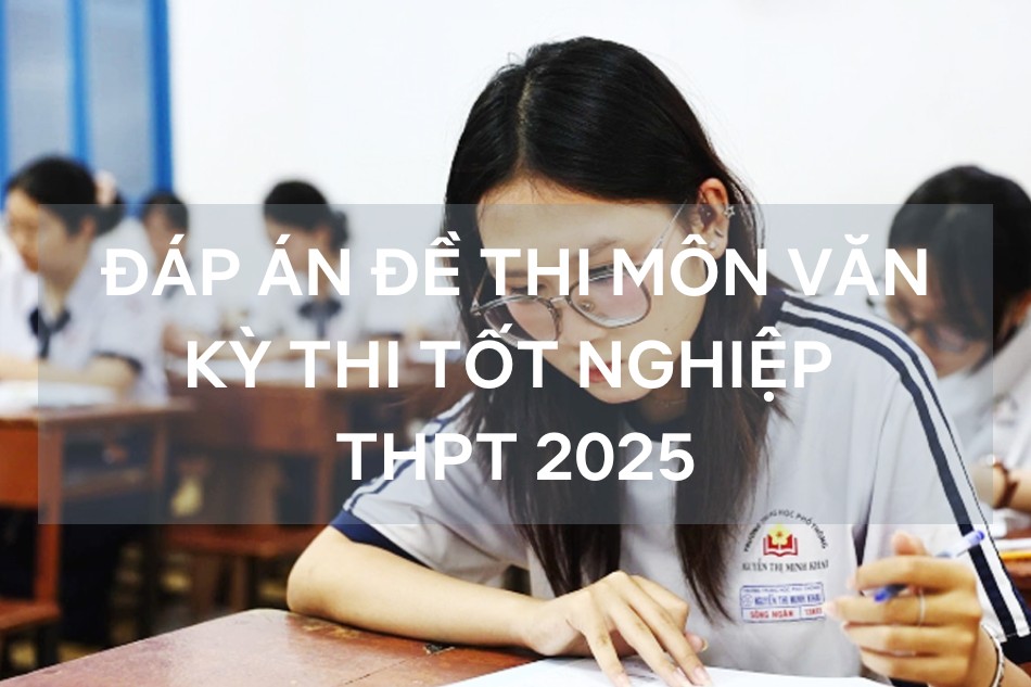 Gợi ý đáp án môn Văn kỳ thi tốt nghiệp THPT năm 2025