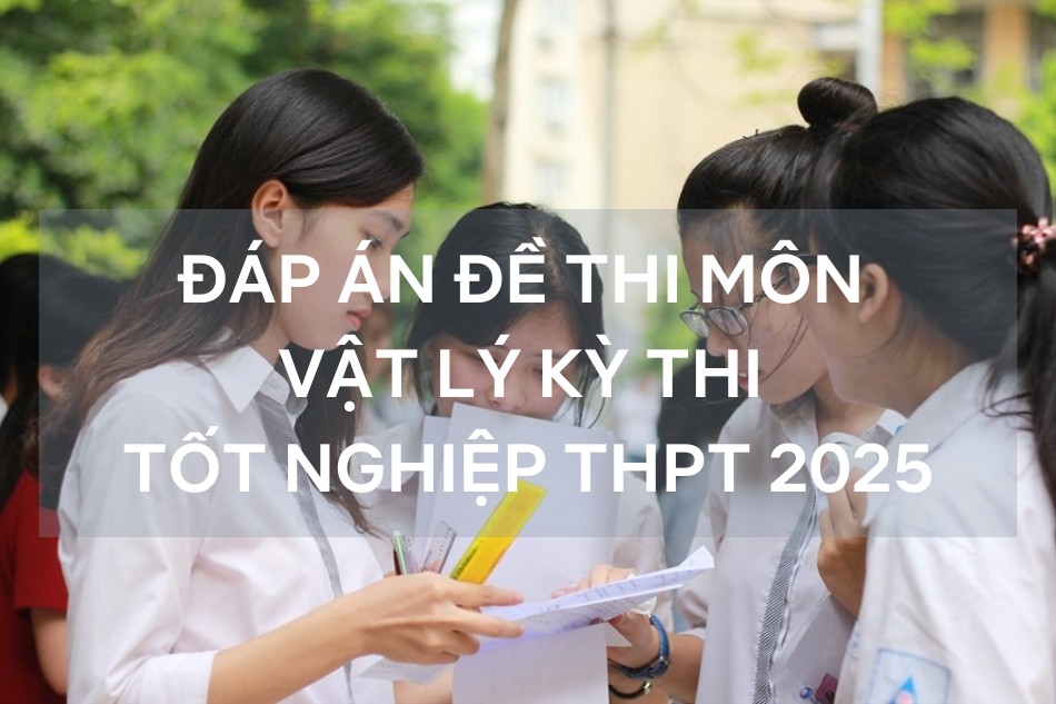 Gợi ý đáp áp môn Vật Lý kỳ thi tốt nghiệp THPT năm 2025