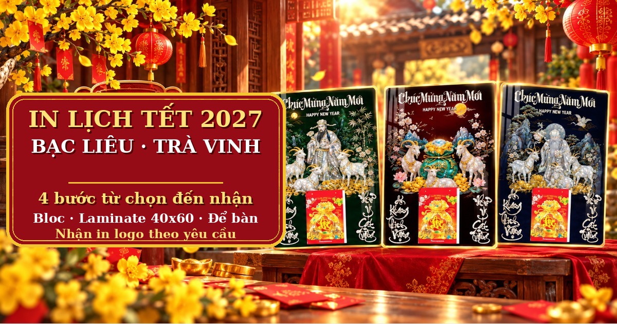 In Lịch Tết 2027 Bạc Li&ecirc;u, Tr&agrave; Vinh: 4 Bước Từ Chọn Mẫu Đến Nhận Lịch