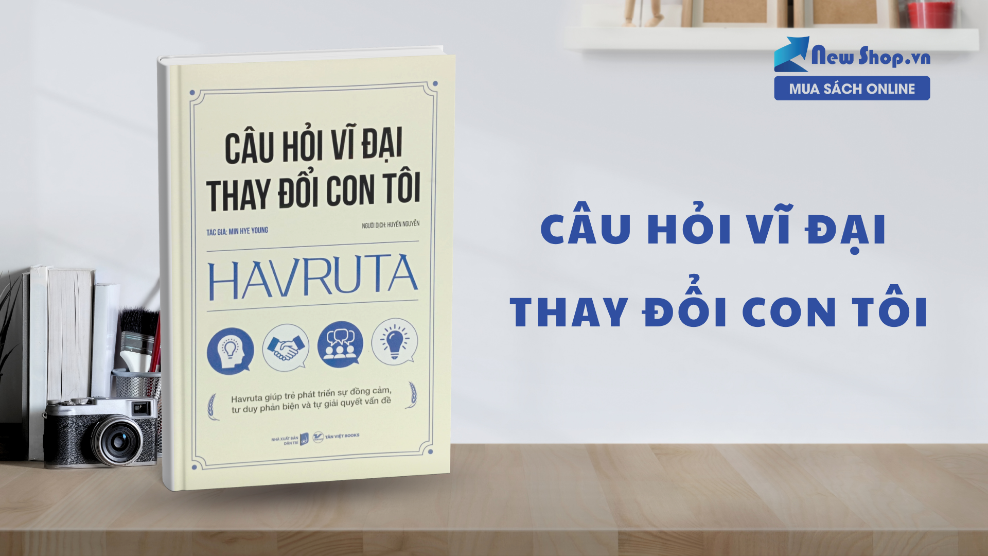 Đọc “Câu Hỏi Vĩ Đại Thay Đổi Con Tôi” Để Hiểu Con Hơn, Yêu Con Đúng Cách Hơn