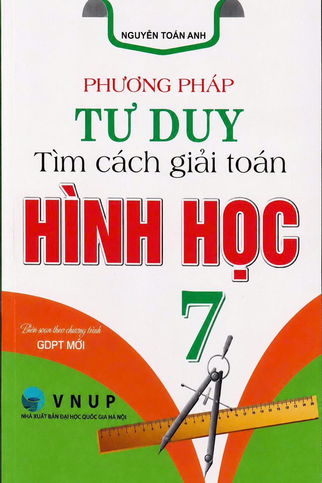 Phương Ph&aacute;p Tư Duy T&igrave;m C&aacute;ch Giải To&aacute;n H&igrave;nh Học Lớp 7 (D&ugrave;ng Chung Cho C&aacute;c Bộ SGK Hiện H&agrave;nh) 