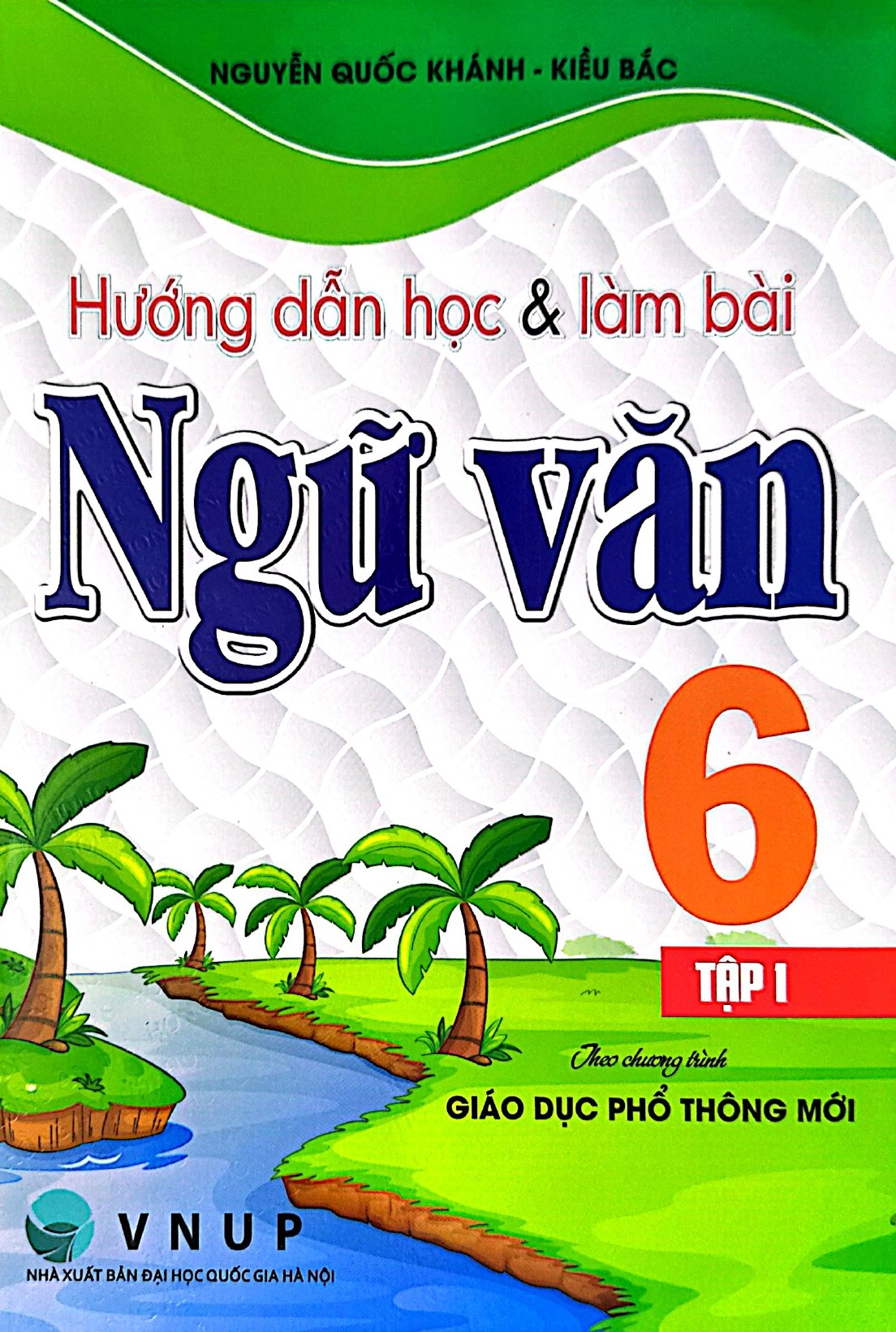 Hướng Dẫn Học V&agrave; L&agrave;m B&agrave;i Ngữ Văn Lớp 6 - Tập 1 (B&aacute;m S&aacute;t SGK Kết Nối Tri Thức Với Cuộc Sống)