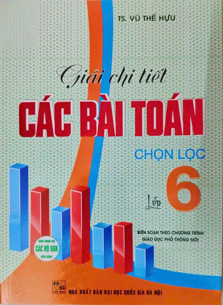 Giải Chi Tiết Các Bài Toán Chọn Lọc Lớp 6 (Biên Soạn Theo Chương Trình Giáo Dục Phổ Thông Mới)