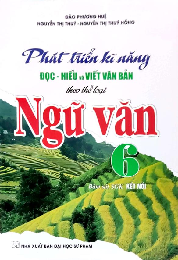 Phát Triển Kĩ Năng Đọc - Hiểu Và Viết Văn Bản Theo Thể Loại Môn Ngữ Văn 6 (Bám Sát SGK Kết Nối)