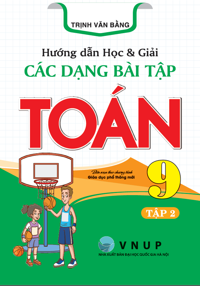 Hướng Dẫn Học V&agrave; Giải C&aacute;c Dạng B&agrave;i Tập To&aacute;n 9 Tập 2 (Bi&ecirc;n Soạn Theo Chương Tr&igrave;nh GDPT Mới)