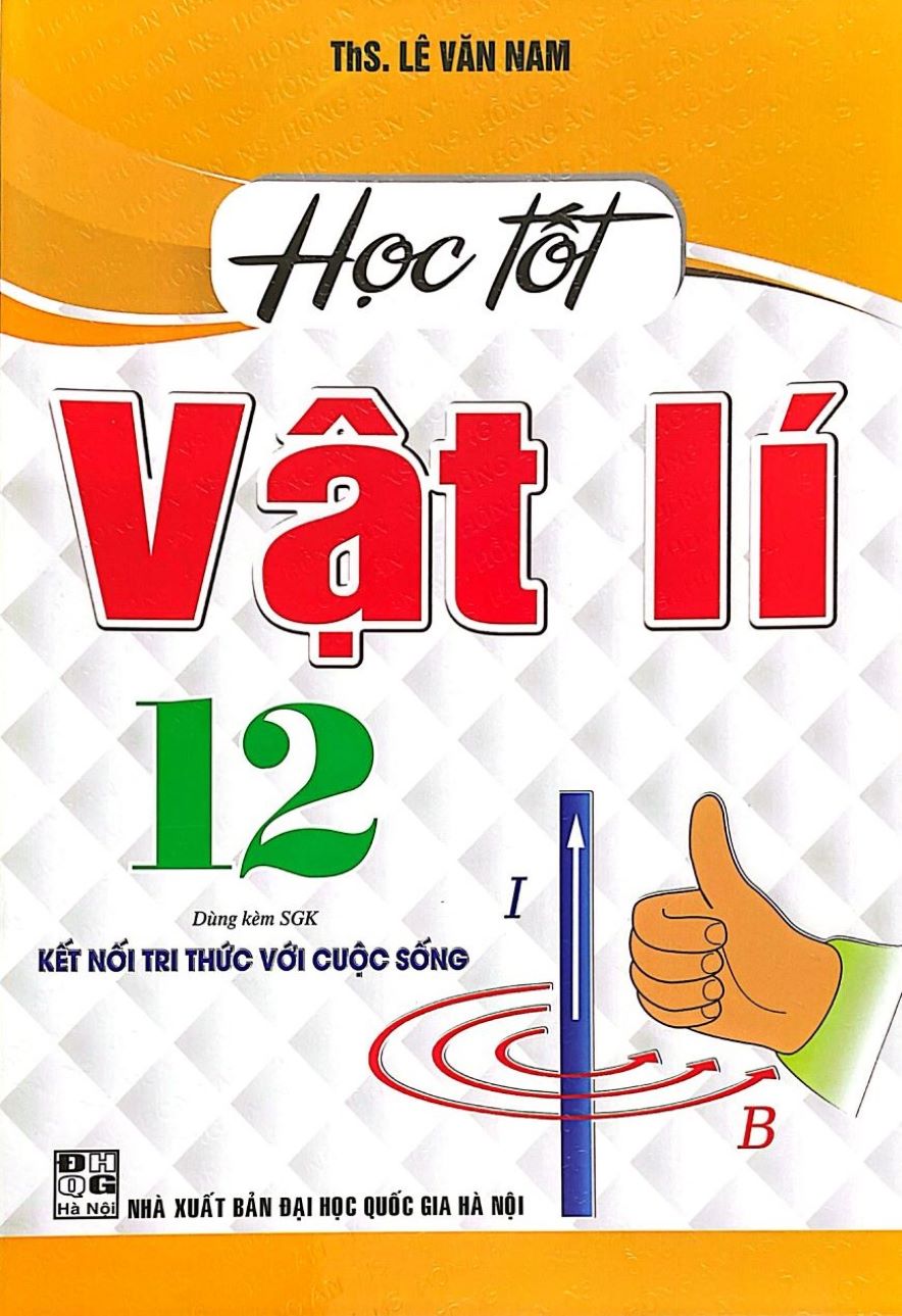 Học Tốt Vật Lý Lớp 12 (Dùng Kèm SGK: Kết Nối Tri Thức Với Cuộc Sống)