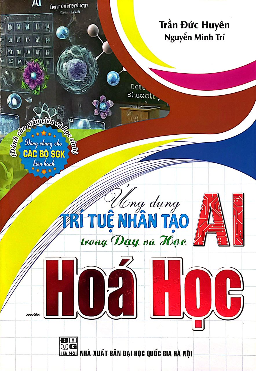 Ứng Dụng Trí Tuệ Nhân Tạo AI Trong Dạy Và Học Môn Hóa Học (Dành Cho Giáo Viên Và Học Sinh - Dùng Chung Cho Các Bộ SGK Hiện Hành) 