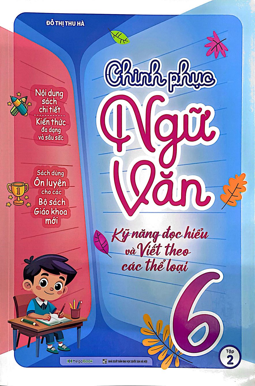 Chinh Phục Ngữ Văn 6 Tập 2 (Kỹ Năng Đọc Hiểu Và Viết Theo Các Thể Loại)