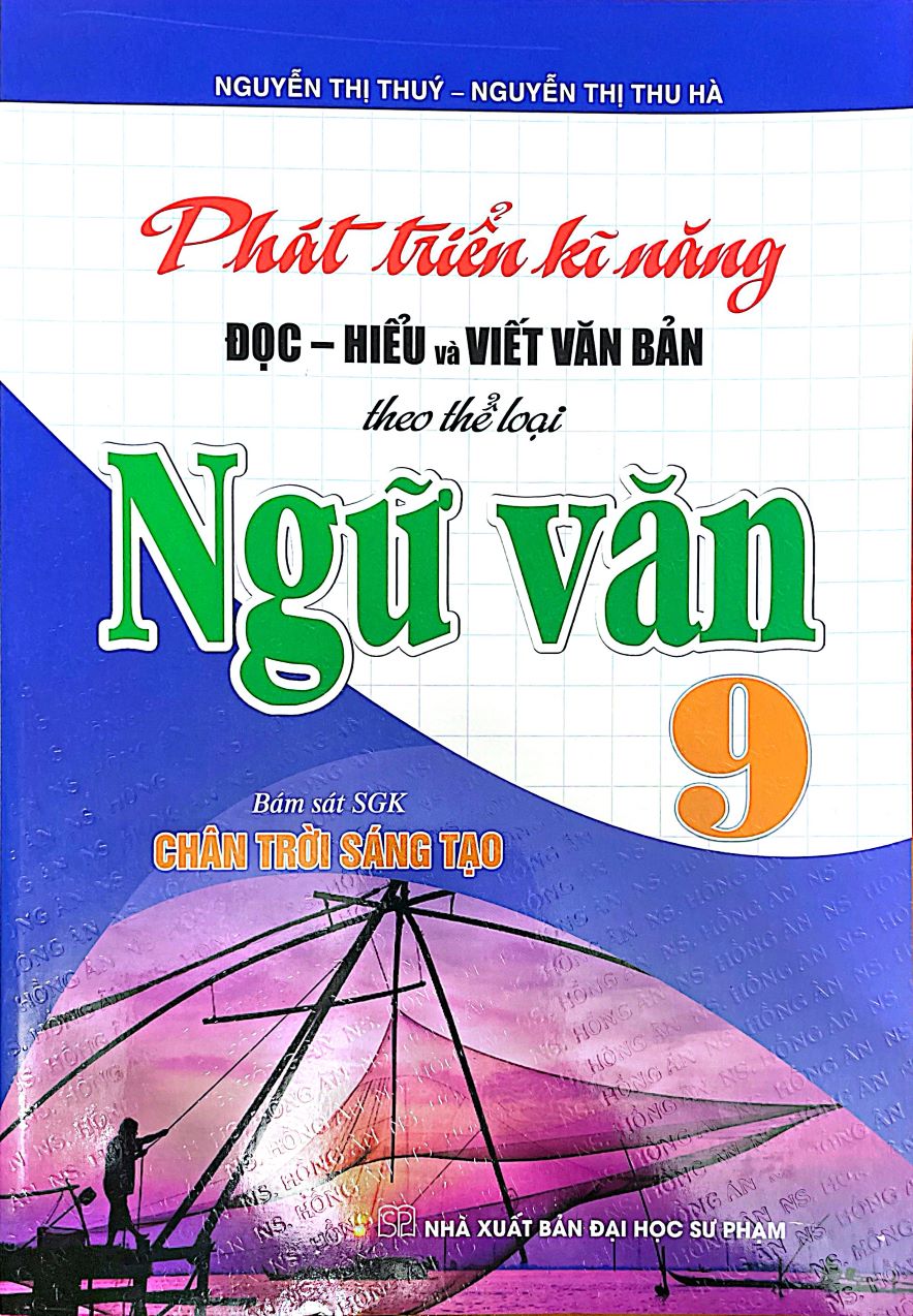 Phát Triển Kĩ Năng Đọc - Hiểu Và Viết Văn Bản Theo Thể Loại Môn Ngữ Văn Lớp 9 (Bám Sát SGK: Chân Trời Sáng Tạo)