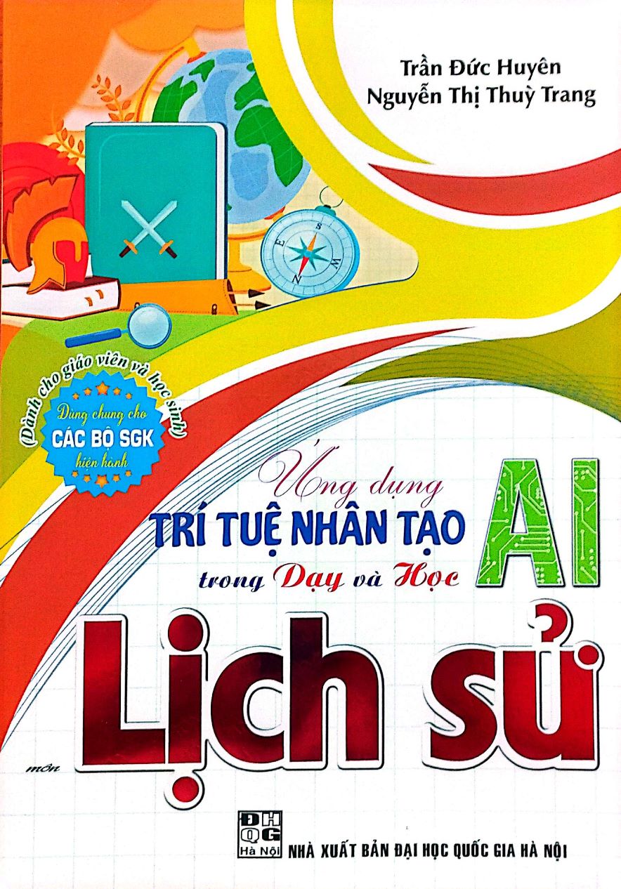 Ứng Dụng Trí Tuệ Nhân Tạo (AI) Trong Dạy Và Học Môn Lịch Sử (Dành Cho Giáo Viên Và Học Sinh - Dùng Chung Cho Các Bộ SGK Hiện Hành)