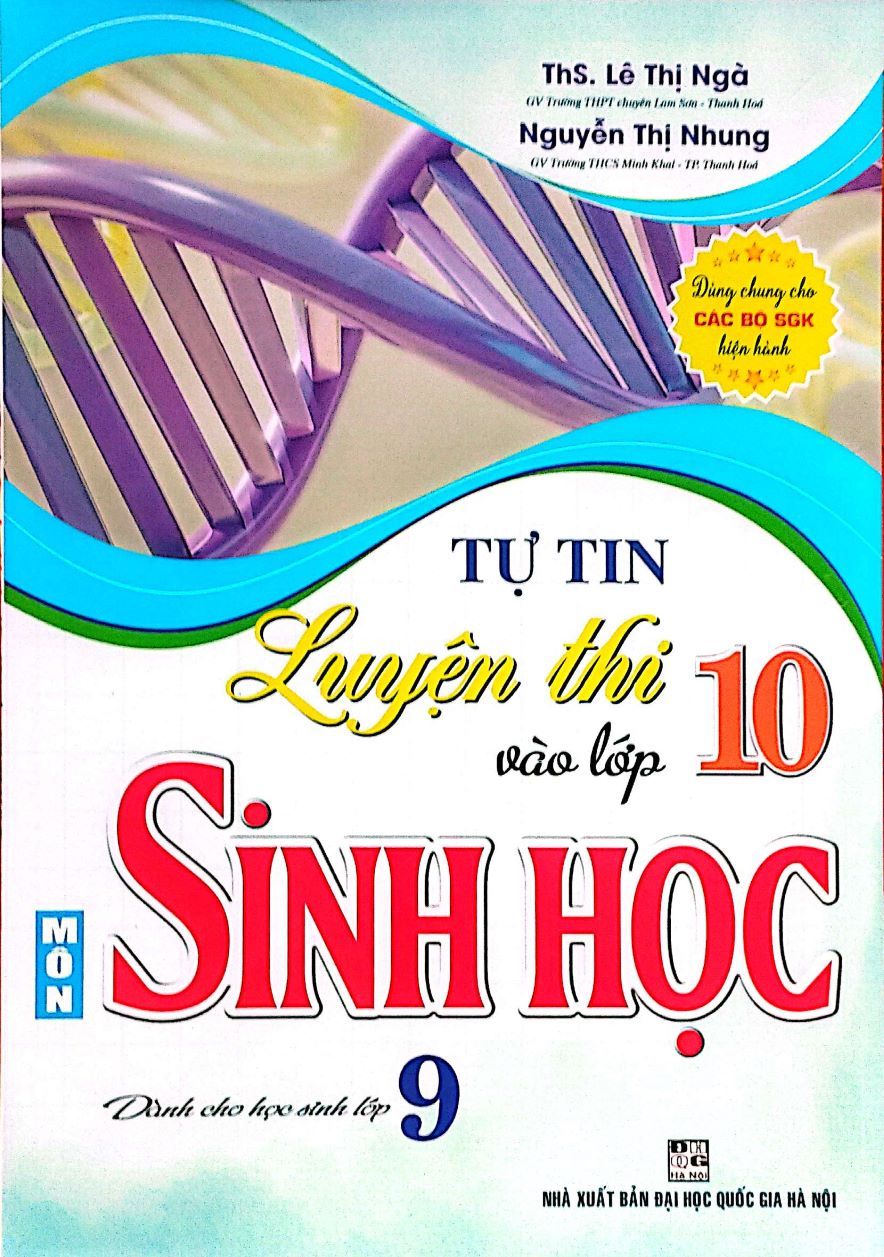 Tự Tin Luyện Thi Vào Lớp 10 Môn Sinh Học (Dùng Chung Cho Các Bộ SGK Hiện Hành)