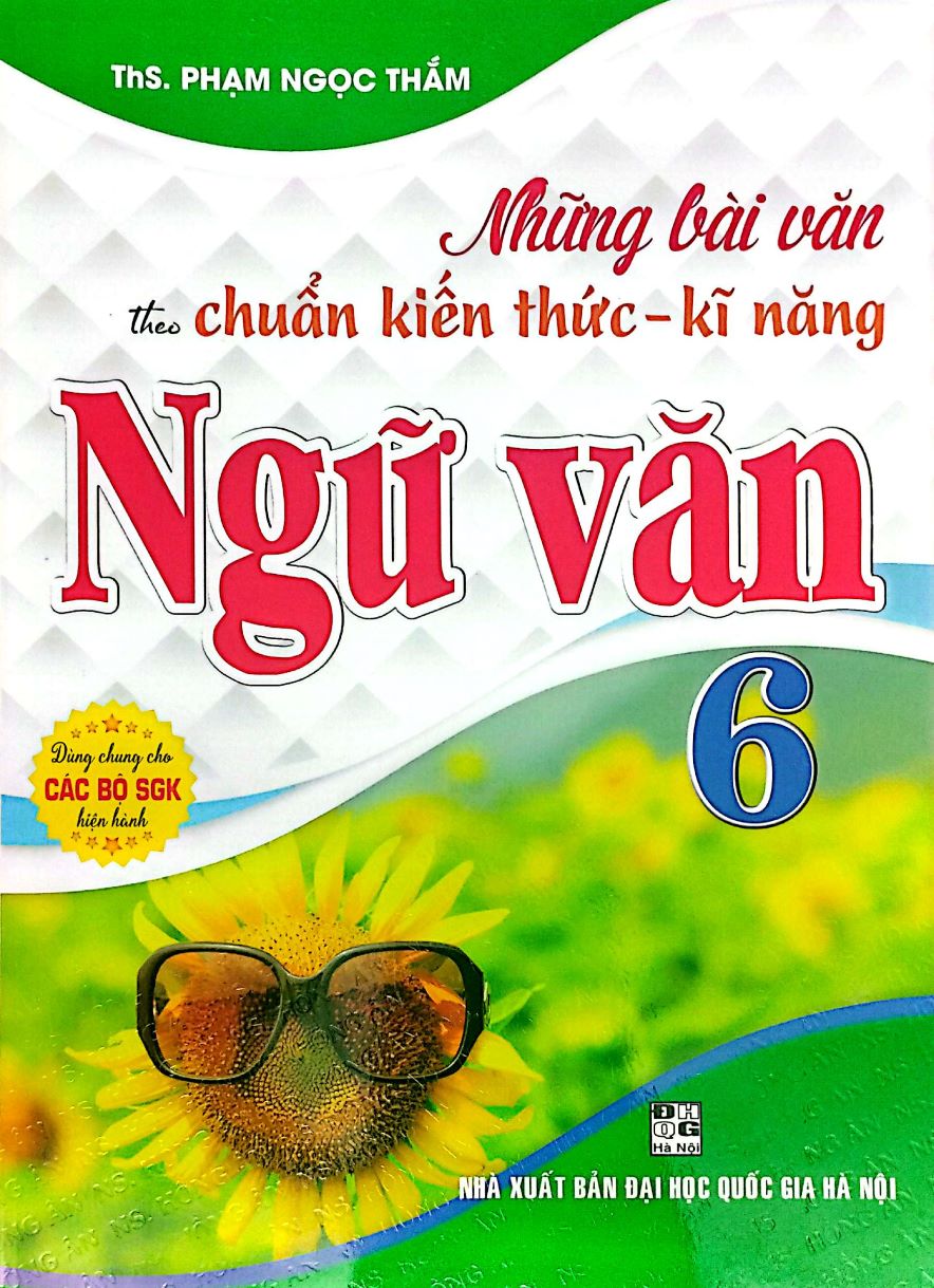 Những Bài Văn Theo Chuẩn Kiến Thức - Kĩ Năng Ngữ Văn 6 (Dùng Chung Cho Các Bộ SGK Hiện Hành)