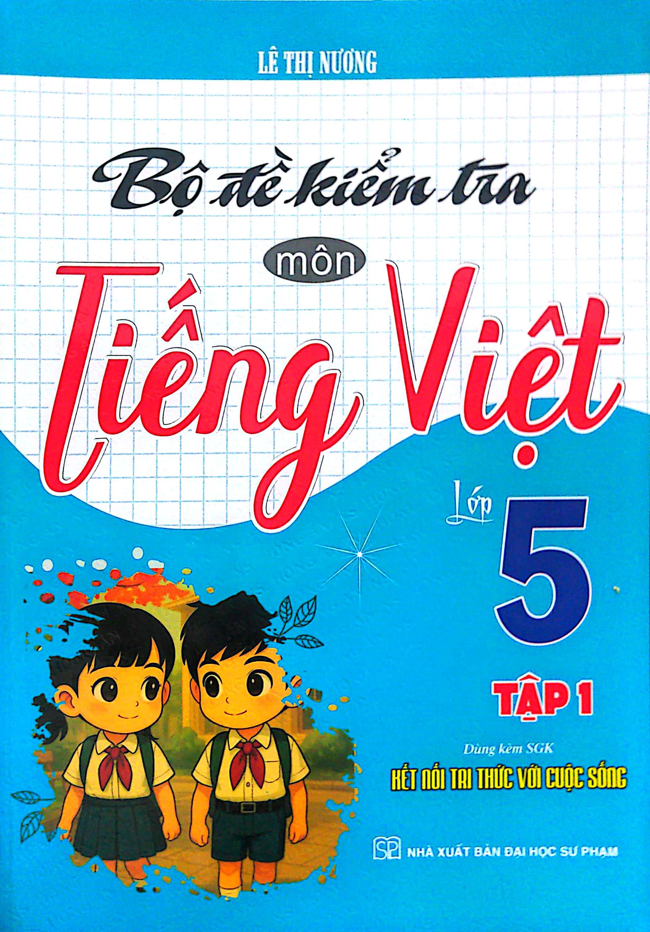 Bộ Đề Kiểm Tra Môn Tiếng Việt Lớp 5 - Tập 1 (Dùng Kèm SGK Kết Nối Với Tri Thức Cuộc Sống)