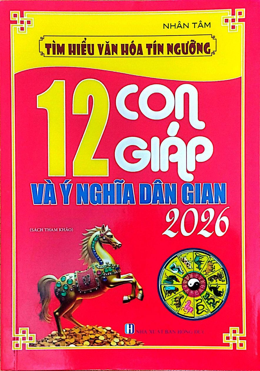Tìm Hiểu Văn Hoá Tín Ngưỡng 12 Con Giáp Và Ý Nghĩa Dân Gian 2026 (Sách Tham Khảo)