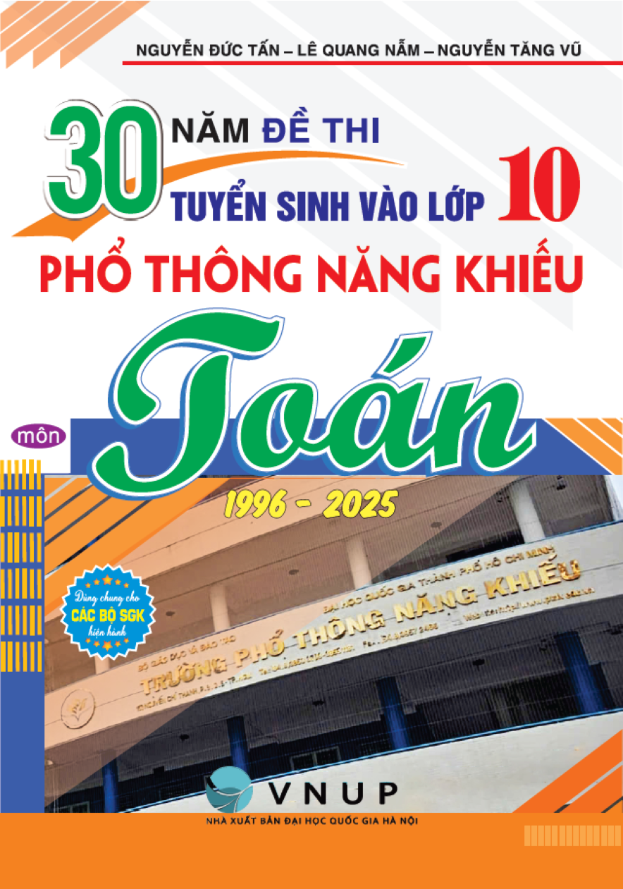 30 Năm Đề Thi Tuyển Sinh Vào Lớp 10 Phổ Thông Năng Khiếu Môn Toán (1996 - 2025)