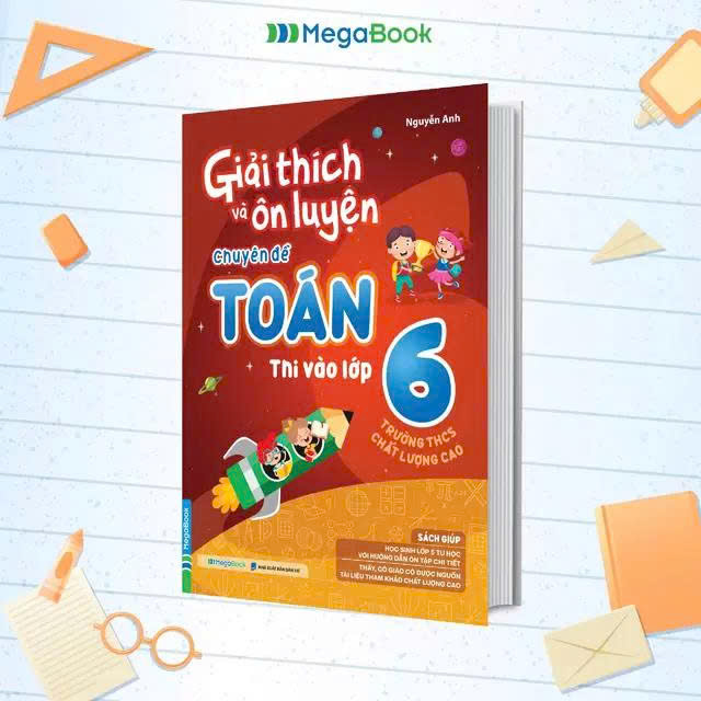 Giải Th&iacute;ch V&agrave; &Ocirc;n Luyện Chuy&ecirc;n Đề To&aacute;n Thi V&agrave;o Lớp 6 Trường THCS Chất Lượng Cao