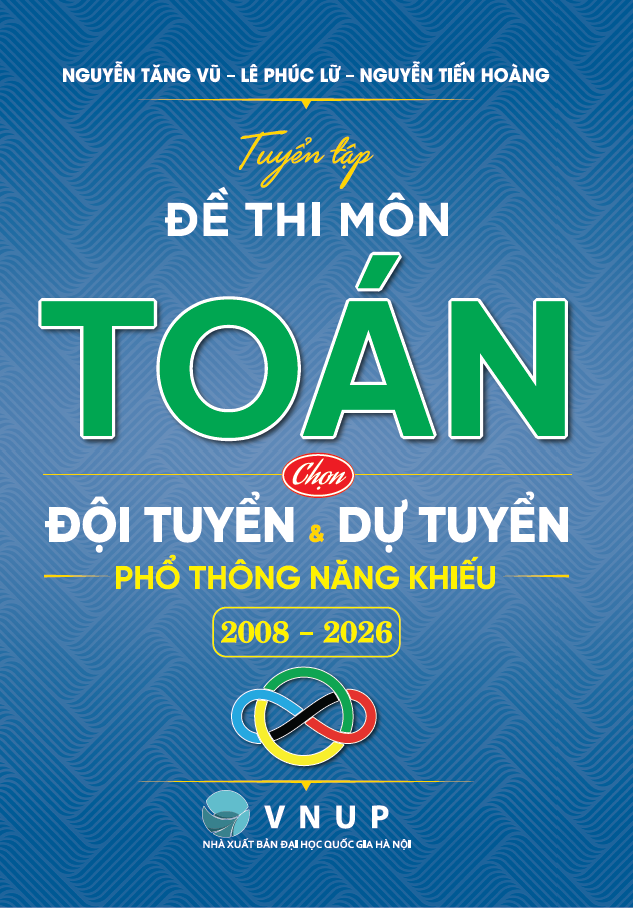Tuyển Tập Đề Thi M&ocirc;n To&aacute;n Chọn Đội Tuyển V&agrave; Dự Tuyển Phổ Th&ocirc;ng Năng Khiếu 2008-2026